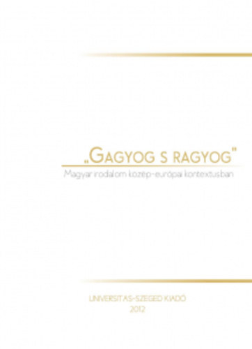 Kelemen Zoltán (főszerk.) - ,,Gagyog s ragyog" Magyar irodalom közép-európai kontextusban