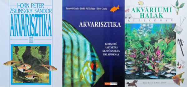 Mary Bailey Nick Dakin, Pasarti Gyula Peth Plzoltn Illys Csaba, Horn Pter Zsilinszky Sndor - 3 db akvarista m: Akvriumi halak - Kziknyv + Akvarisztika - Korszer haltarts kezdknek s haladknak + Akvarisztika