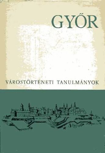 Dávid Lajos - Lengyel Alfréd - Z. Szabó László (szerk.) - Győr - várostörténeti tanulmányok