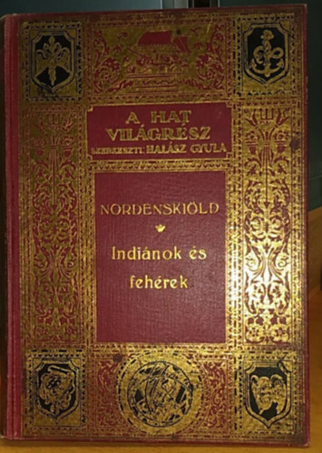 Erland Nordenski�ld - Indi�nok �s feh�rek - V�ndorl�sok Bolivi�ban (A Hat vil�gr�sz - utaz�sok �s felfedez�sek XIV.)