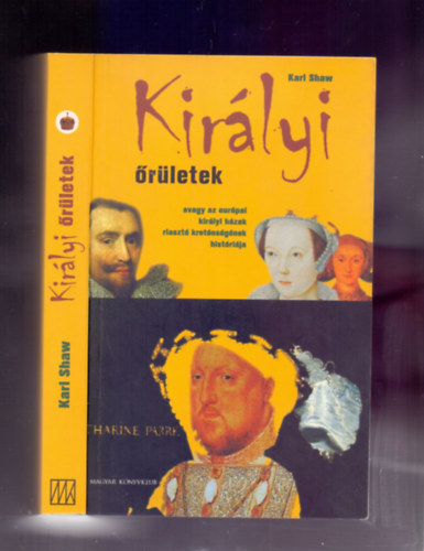Karl Shaw - Királyi őrületek - avagy az európai királyi házak riasztó kreténségének históriája