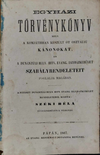 Szki Bla - Egyhzi Trvnyknyv mely a Komjthiban kszlt t osztly knonokat, s a Dunntli Helv. Hitv. Evang. Egyhzkerlet szablyrendeleteit foglalja magban. 1867