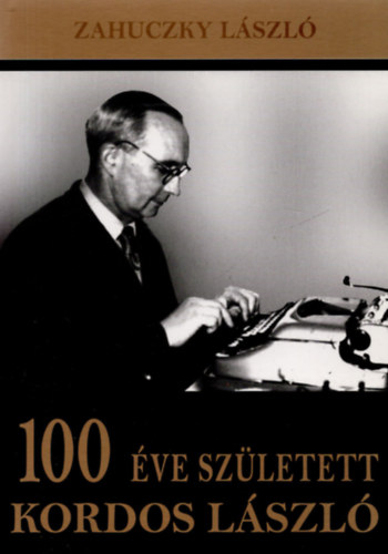 Zahuczky L�szl� - 100 �ve sz�letett Kordos L�szl�