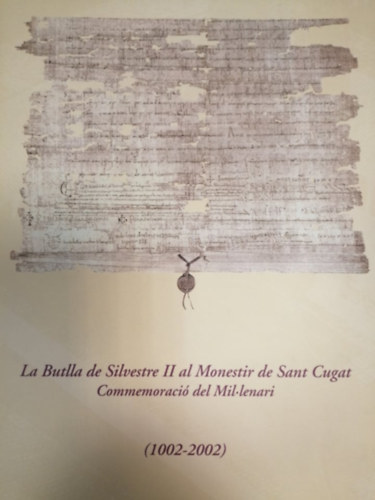 La Butlla de Silvestre II al Monestir de Sant Cugat Commemoració del Mil-lenari (1002-2002)