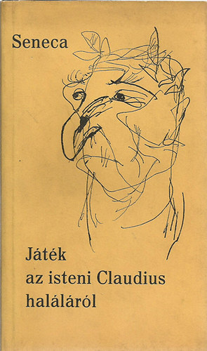Lucius Annaeus Seneca - J�t�k az isteni Claudius hal�l�r�l - Sz�sz Endre illusztr�ci�ival