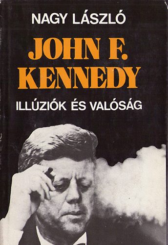 Nagy L�szl� - Jonh F. Kennedy-ill�zi�k �s val�s�g