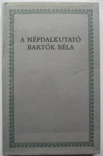 Csende Bla szerk. - A npdalkutat Bartk Bla /Bks, Arad s Bihar megykben/