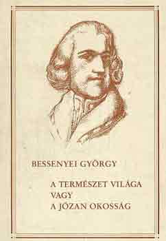 Bessenyei Gy�rgy - A term�szet vil�ga vagy a j�zan okoss�g