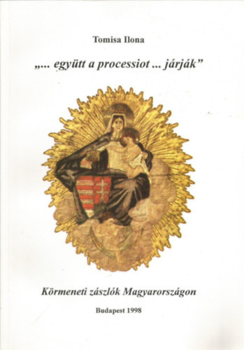Tomisa Ilona - "...egytt a processiot... jrjk" - Krmeneti zszlk Magyarorszgon