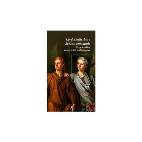 Lord Shaftesbury - Sensus communis- Esszé a szellem és a jó kedély szabadságáról