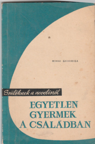 Mihai Ghivirga - Egyetlen gyermek a csaldban - Szlknek nevelsrl