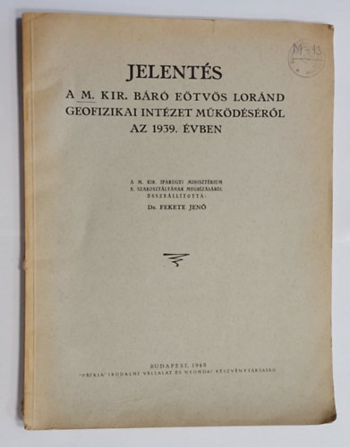 dr. Fekete Jen� - Jelent�s a M. Kir. B�r� E�tv�s Lor�nd Geofizikai Int�zet m�k�d�s�r�l az 1939. �vben