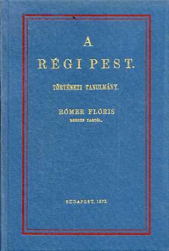 Rómer Flóris - A régi Pest.1873. Az ÁKV reprint sorozata