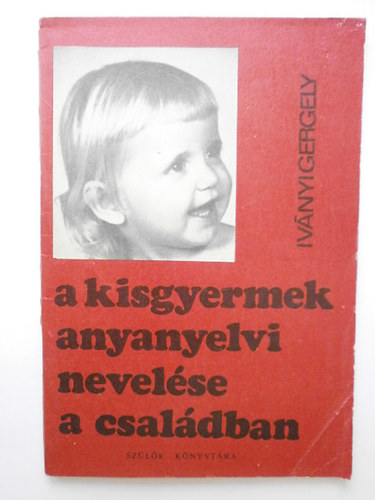 Ivnyi Gergely - A kisgyermek anyanyelvi nevelse a csaldban