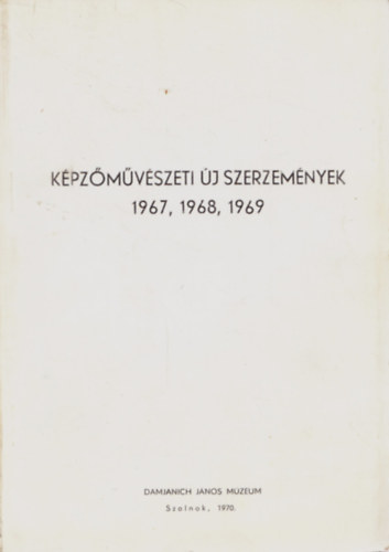 Képzőművészeti új szerzemények 1967, 1968, 1969
