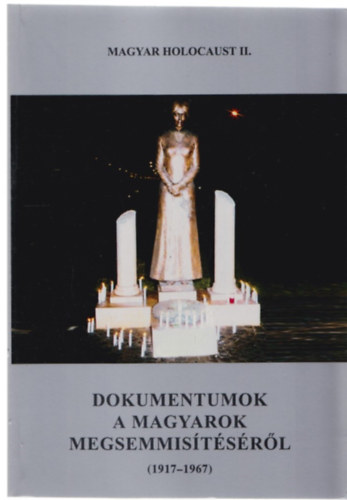 Magyar Klmn (fszerk.) - Magyar holocaust II. - Dokumentumok a magyarok megsemmistsrl (1917-1967)