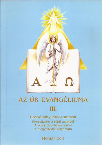 Molnár Edit - Az Úr Evangéliuma III. Utolsó kinyilatkoztatások