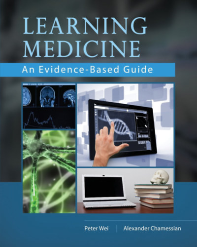 Dr. Peter Wei - Alex Chamessian - Learning Medicine: An Evidence-Based Guide