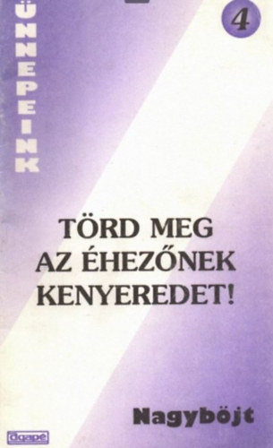 T�rd meg az �hez�nek kenyeredet! -Nagyb�jt (Kom�romi Borb�la szerk.)