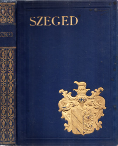 Szerkesztette: Kiss Ferenc / Tonelli S�ndor Dr. / Sz. Szigethy Vilmos - Szeged (Magyar V�rosok Monogr�fi�ja)