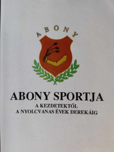 Di�szegi L�szl�, Gy�re P�l - Abony sportja - A kezdetekt�l a nyolcvanas �vek derek�ig