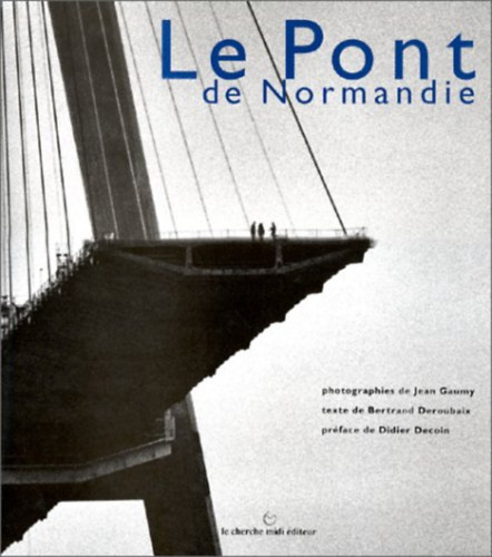 Jean Gaumy (photo), Bertrand Deroubaix, Didier Decoin - Le pont de Normandie (French Edition)