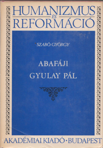 Szab� Gy�rgy - Abaf�ji Gyulay P�l (Humanizmus �s reform�ci�)