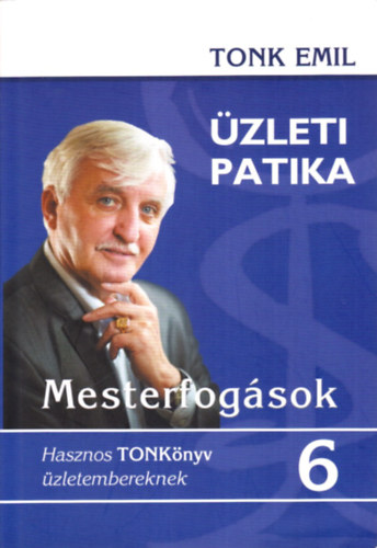 Tonk Emil - Mesterfogások - Üzleti patika 6. (Hasznos TONKönyv üzletembereknek)