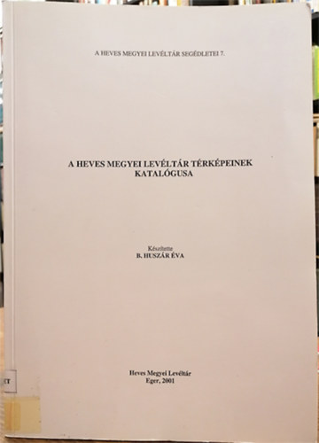 B. Huszár Éva - A Heves Megyei Levéltár térképeinek katalógusa