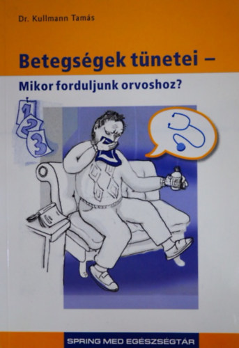 Dr. Kullmann Tams, Szerk.: Dr. Nagy Adrienne; Dr. Bszrmnyi Nagy Klra - Betegsgek tnetei - MIKOR FORDULJUNK ORVOSHOZ? (SpringMed egszsgtr)