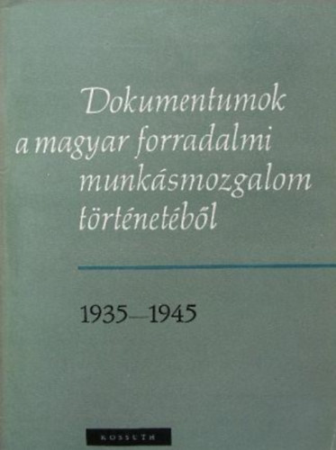 Pintr Istvn - Svd Lszl (szerk.) - Dokumentumok a magyar forradalmi munksmozgalom trtnetbl 1935-1945