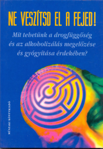 M�trix Egyes�let - Ne vesz�tsd el a fejed!- Mit tehet�nk a drogf�gg�s�g �s az alkoholiz�l�s megel�z�se �s gy�g�t�sa �rdek�ben?