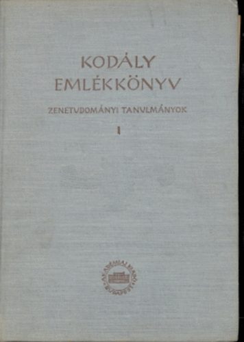 Szabolcsi, Bence; Bartha, Dnes [szerk.] - Emlkknyv Kodly 70. szletsnapjra (Zenetudomnyi tanulmnyok I.)