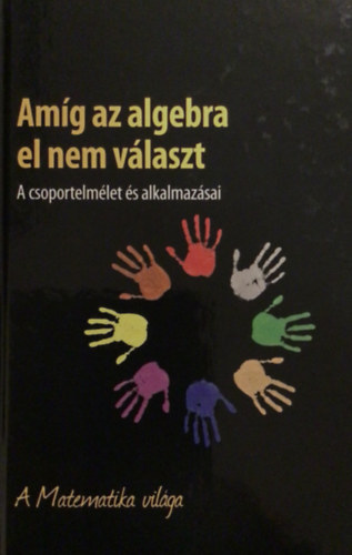 Amg az algebra el nem vlaszt - A csoportelmlet s alkalmazsai - A Matematika vilaga