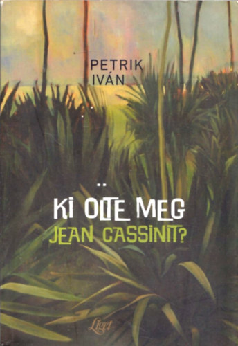 Petrik Iván - Ki ölte meg Jean Cassinit?