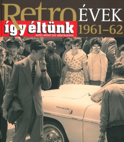 Sz. Sos va (szerk.) - Retro vek - gy ltnk (1961-62) - Kpes riport egy idutazsrl