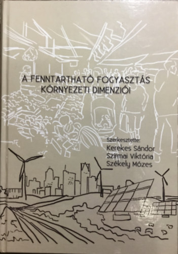 Kerekes Sndor (szerk.), Szirmai Viktria (szerk.), Szkely Mzes (Szerk.) - A fenntarthat fogyaszts krnyezeti dimenzii - Tanulmnyktet