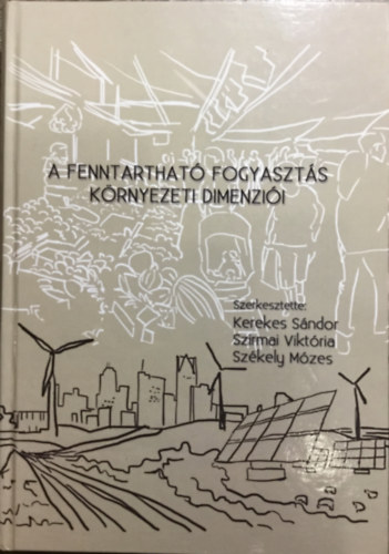 Kerekes Sándor (szerk.), Szirmai Viktória (szerk.), Székely Mózes (Szerk.) - A fenntartható fogyasztás környezeti dimenziói - Tanulmánykötet