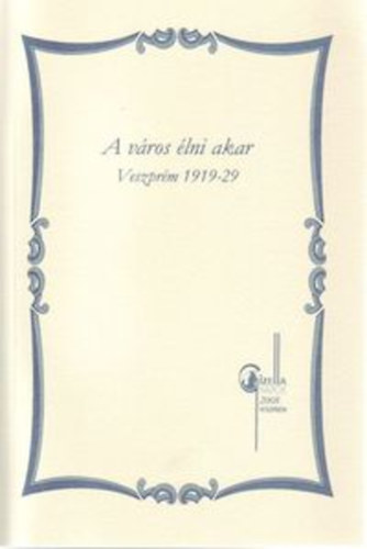 Csisz�r Mikl�s (szerk.) - A v�ros �lni akar  (Veszpr�m 1919-29)