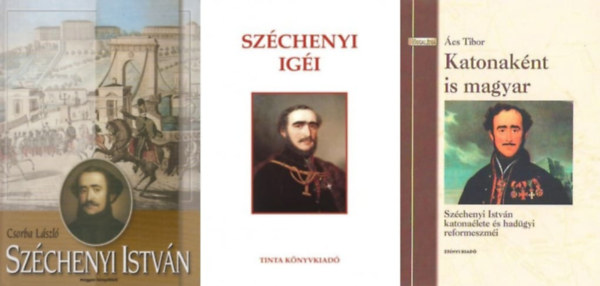 �cs Tibor, Csorba L�szl�, Heiszer Gyula - 3 m� Sz�chenyi Istv�nr�l:  Katonak�nt is magyar - Sz�chenyi Istv�n katona�lete �s had�gyi reformeszm�i + Sz�chenyi Istv�n + Sz�chenyi ig�i