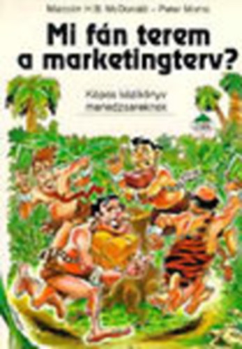 Malcolm H. B. McDonald - Peter Morris - Mi fn terem a marketingterv? (Kpes kziknyv menedzsereknek)