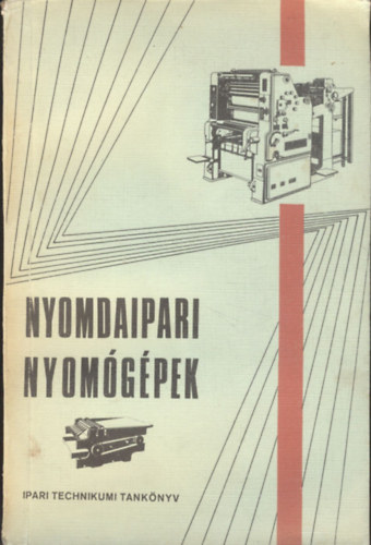 Benedek R�bert - Nyomdaipari nyom�g�pek (nyomdaipari technikum III-IV. oszt. sz�m�ra)