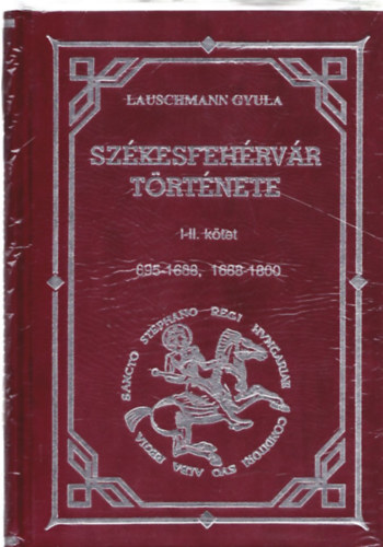 Lauschmann Gyula - Székesfehérvár története I-IV