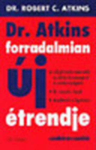 Dr. Robert C. Atkins - Dr. Atkins forradalmian j trendje A LEGFRISSEBB TUDNIVALK AZ ATKINS BIZTONSGRL S HATKONYSGRL/J RECEPTEK, TIPPEK/REPLSTART A FOGYSBAN/SZNHIDRTSZMLL