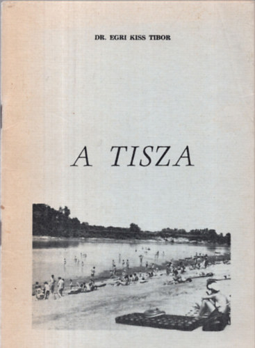 Dr. Egri Kiss Tibor - A Tisza vízitúra kalauza