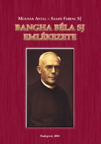 Molnár Antal; Szabó Ferenc S. J. - Bangha Béla SJ emlékezete