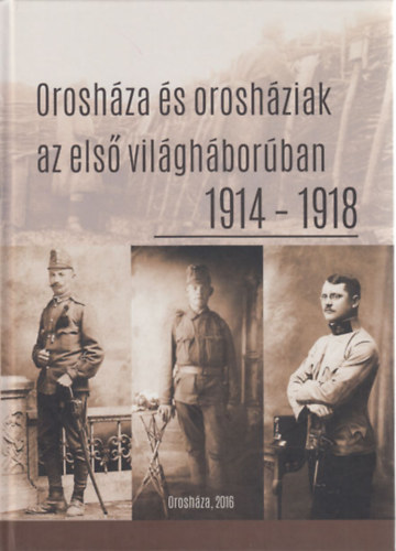 Koszor�s Oszk�r (szerk.) - Orosh�za �s orosh�ziak az els� vil�gh�bor�ban 1914-1918