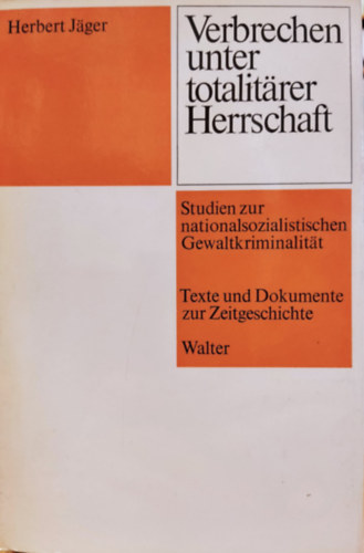 Herbert Jger (Jaeger) - Verbrechen unter totalitrer Herrschaft - Studien zur nationalsozialistischen Gewaltkriminalitt - Texte und Dokumente zur Zeitgeschichte