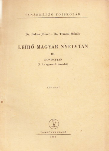 Bakos Jzsef dr., Temesi Mihly dr. - Ler magyar nyelvtan III.: Mondattan (1. Az egyszer mondat)