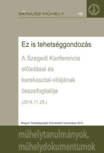 Ez is tehetséggondozás A Szegedi Konferencia előadásai és kerekasztal-vitájának összefoglalója /Géniusz Műhely/
